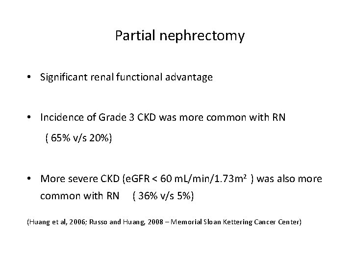 Partial nephrectomy • Significant renal functional advantage • Incidence of Grade 3 CKD was