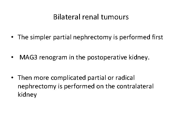 Bilateral renal tumours • The simpler partial nephrectomy is performed first • MAG 3