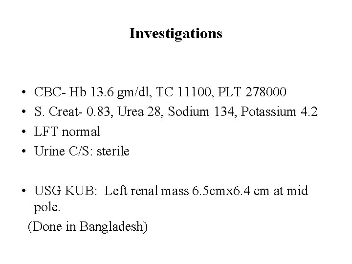 Investigations • • CBC- Hb 13. 6 gm/dl, TC 11100, PLT 278000 S. Creat-