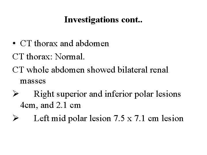 Investigations cont. . • CT thorax and abdomen CT thorax: Normal. CT whole abdomen