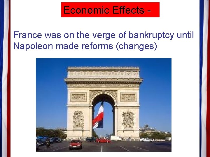 Economic Effects France was on the verge of bankruptcy until Napoleon made reforms (changes)