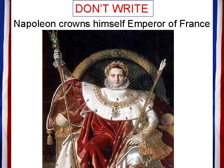 DON’T WRITE Napoleon crowns himself Emperor of France 