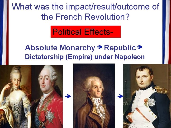 What was the impact/result/outcome of the French Revolution? Political Effects. Absolute Monarchy Republic Dictatorship