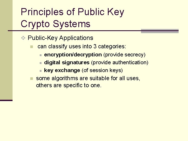 Principles of Public Key Crypto Systems v Public-Key Applications n can classify uses into Principles of Public Key Crypto Systems v Public-Key Applications n can classify uses into