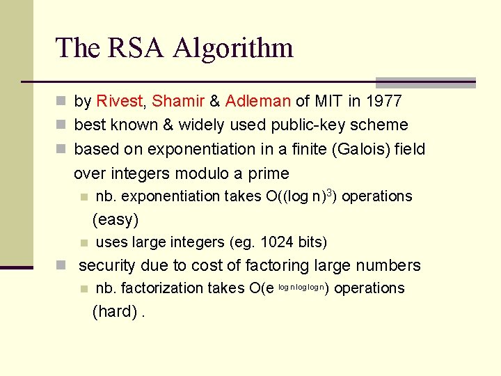 The RSA Algorithm n by Rivest, Shamir & Adleman of MIT in 1977 n The RSA Algorithm n by Rivest, Shamir & Adleman of MIT in 1977 n