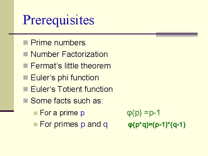 Prerequisites n Prime numbers n Number Factorization n Fermat’s little theorem n Euler’s phi Prerequisites n Prime numbers n Number Factorization n Fermat’s little theorem n Euler’s phi