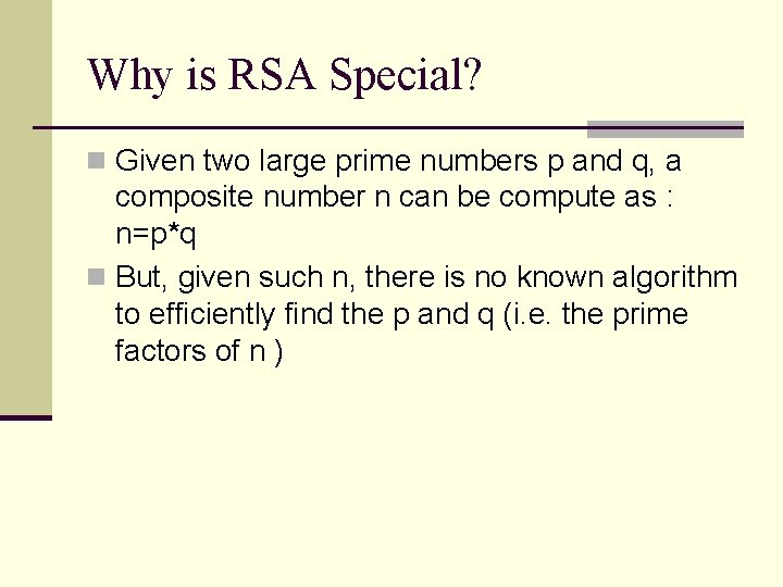 Why is RSA Special? n Given two large prime numbers p and q, a