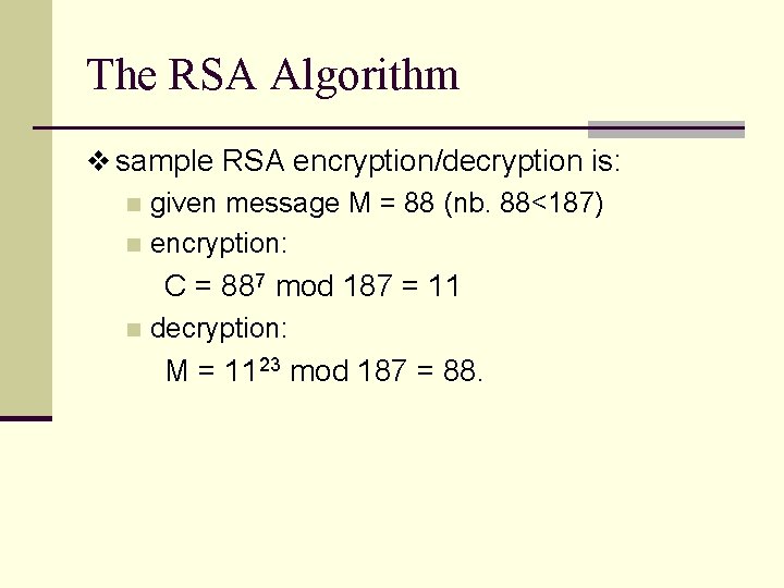 The RSA Algorithm v sample RSA encryption/decryption is: n given message M = 88