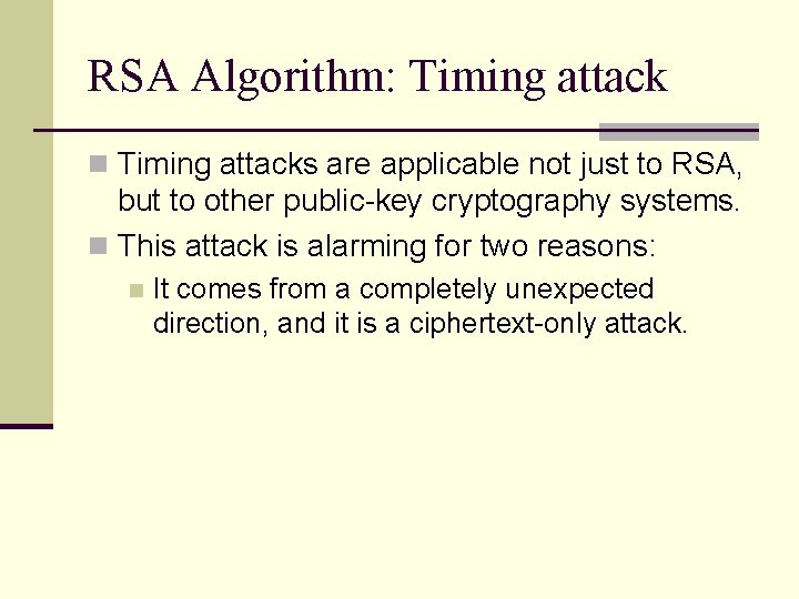 RSA Algorithm: Timing attack n Timing attacks are applicable not just to RSA, but