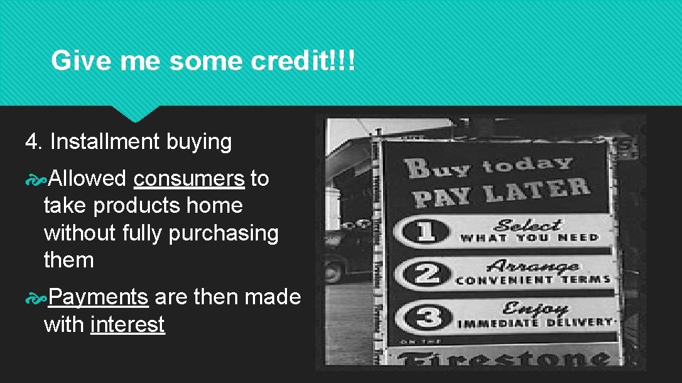 Give me some credit!!! 4. Installment buying Allowed consumers to take products home without