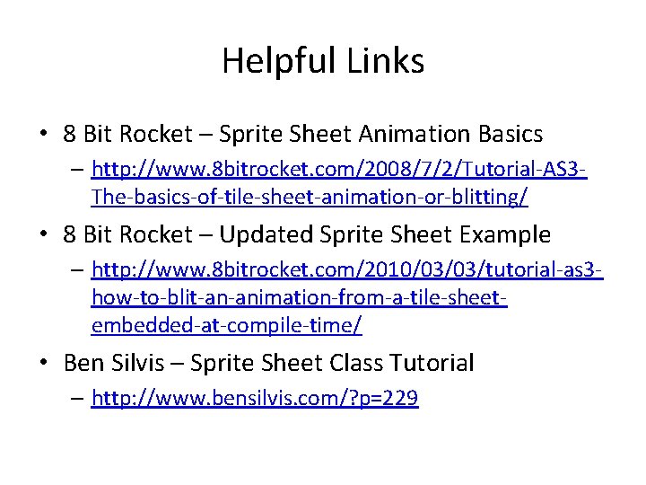 Helpful Links • 8 Bit Rocket – Sprite Sheet Animation Basics – http: //www.