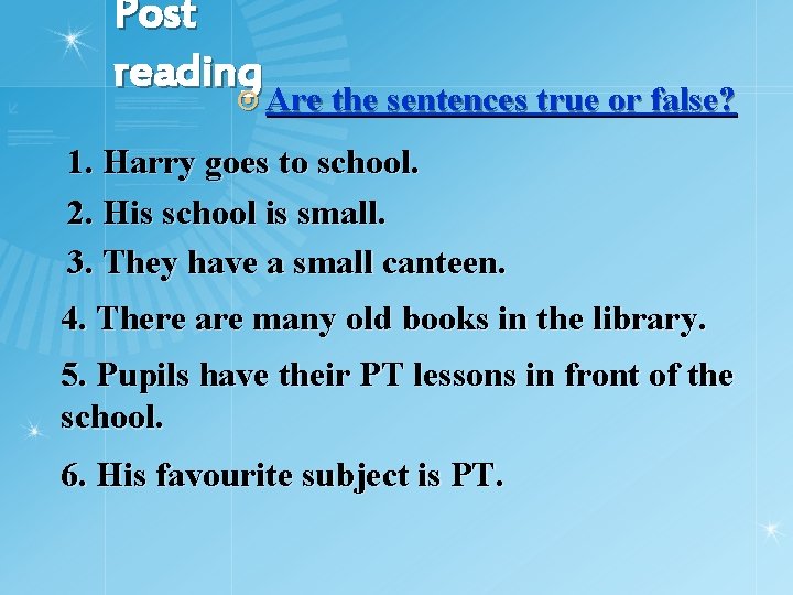 Post reading ¤ Are the sentences true or false? 1. Harry goes to school.