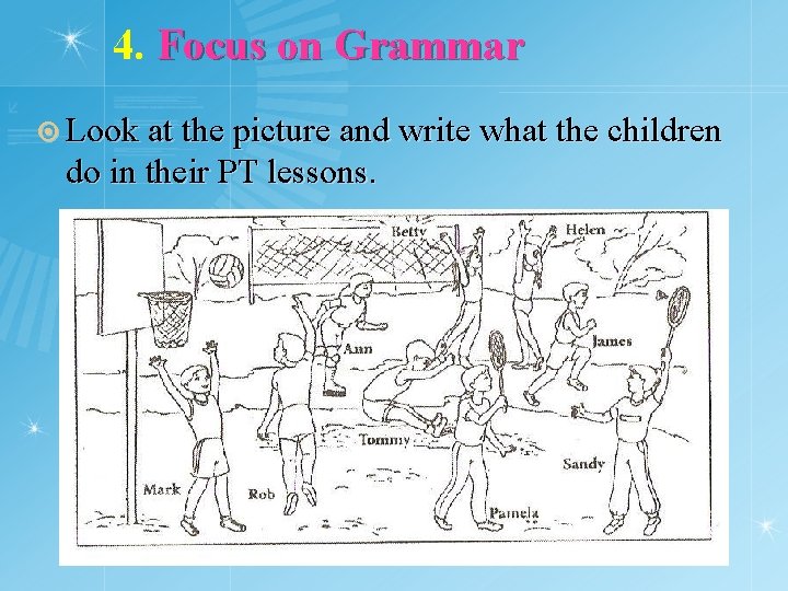 4. Focus on Grammar ¤ Look at the picture and write what the children