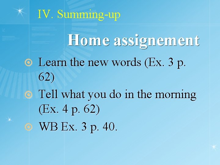 IV. Summing-up Home assignement Learn the new words (Ex. 3 p. 62) ¤ Tell