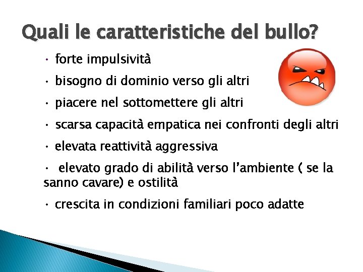 Quali le caratteristiche del bullo? • forte impulsività • bisogno di dominio verso gli