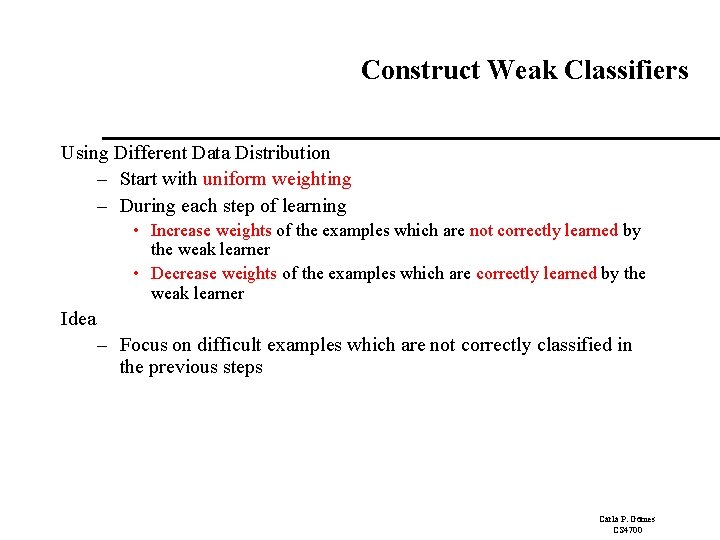 Construct Weak Classifiers Using Different Data Distribution – Start with uniform weighting – During