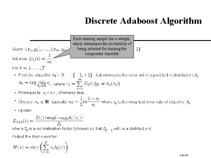 Discrete Adaboost Algorithm Each training sample has a weight, which determines the probability of