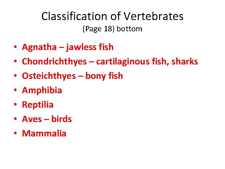 Classification of Vertebrates (Page 18) bottom • • Agnatha – jawless fish Chondrichthyes –