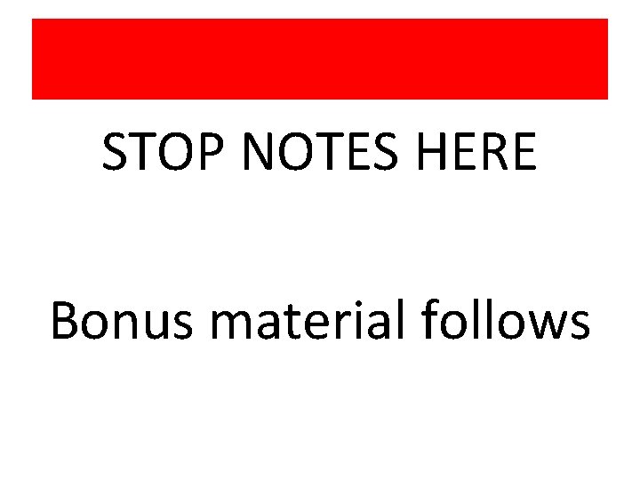 STOP NOTES HERE Bonus material follows 