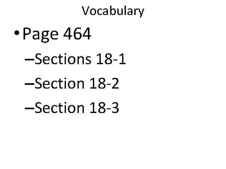 Vocabulary • Page 464 –Sections 18 -1 –Section 18 -2 –Section 18 -3 