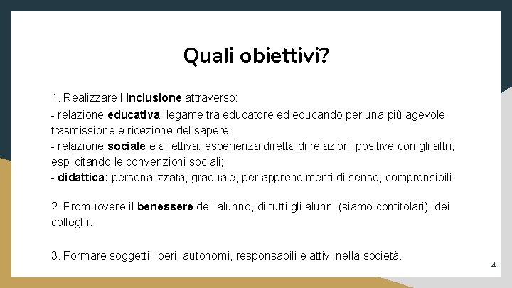 Quali obiettivi? 1. Realizzare l’inclusione attraverso: - relazione educativa: legame tra educatore ed educando