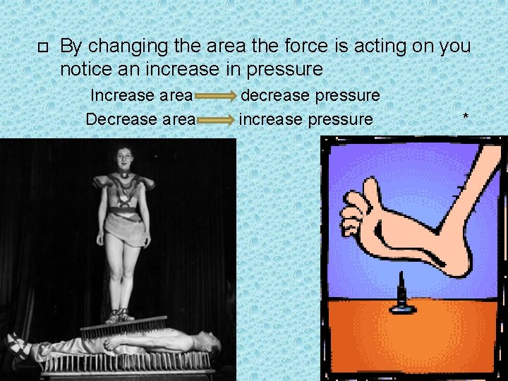  By changing the area the force is acting on you notice an increase
