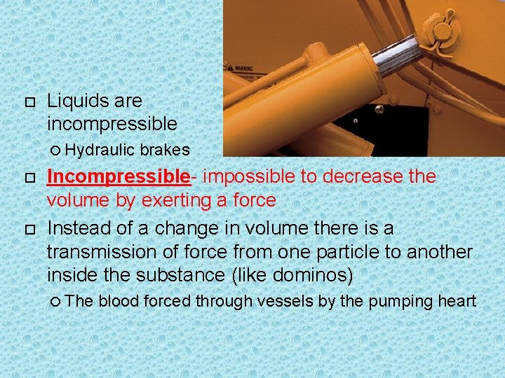  Liquids are incompressible Hydraulic brakes Incompressible- impossible to decrease the volume by exerting