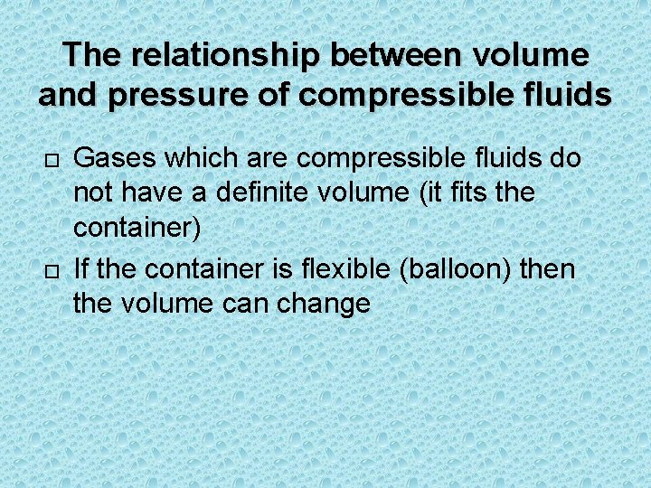 The relationship between volume and pressure of compressible fluids Gases which are compressible fluids