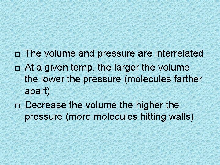  The volume and pressure are interrelated At a given temp. the larger the