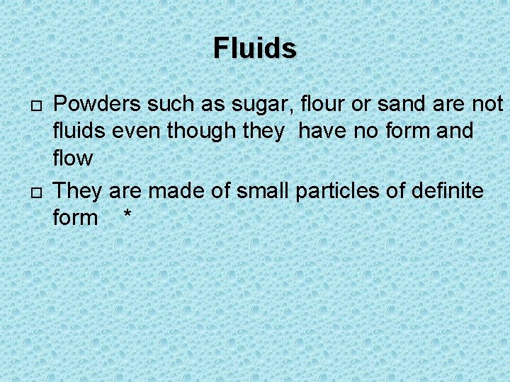Fluids Powders such as sugar, flour or sand are not fluids even though they