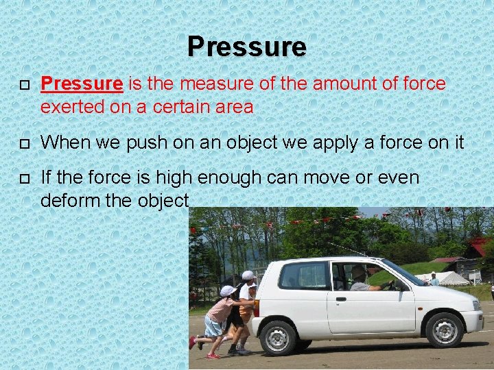 Pressure is the measure of the amount of force exerted on a certain area