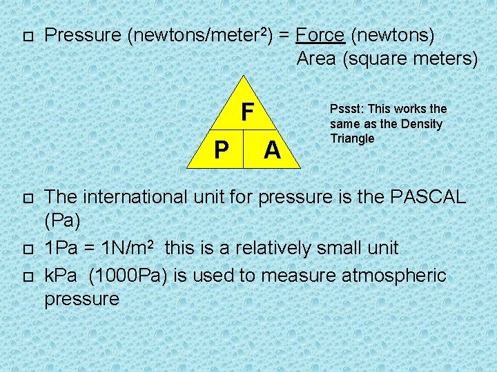  Pressure (newtons/meter 2) = Force (newtons) Area (square meters) F P A Pssst: