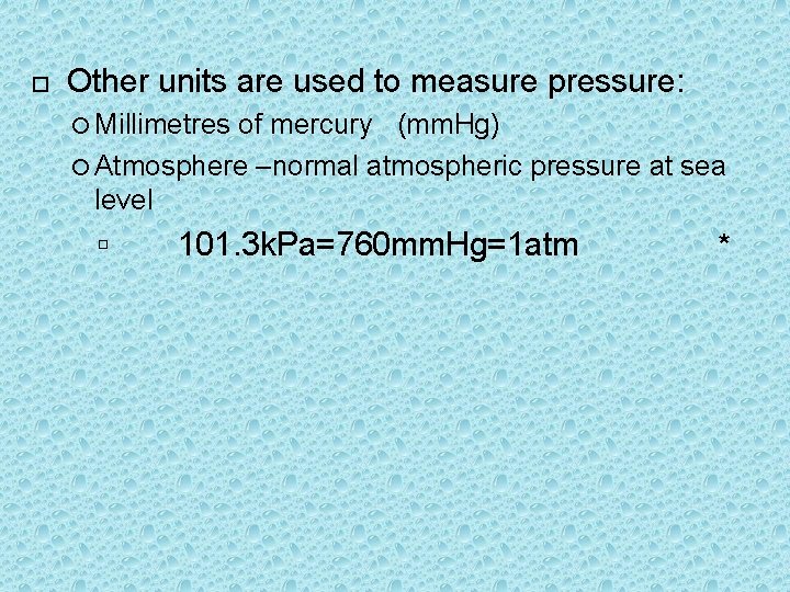  Other units are used to measure pressure: Millimetres of mercury (mm. Hg) Atmosphere