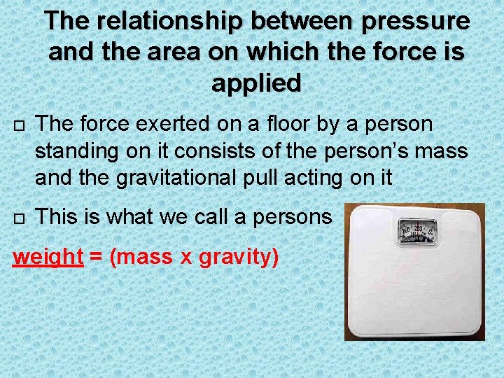 The relationship between pressure and the area on which the force is applied The