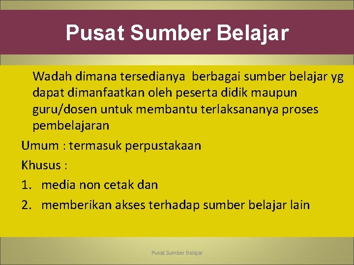 Pusat Sumber Belajar Wadah dimana tersedianya berbagai sumber belajar yg dapat dimanfaatkan oleh peserta