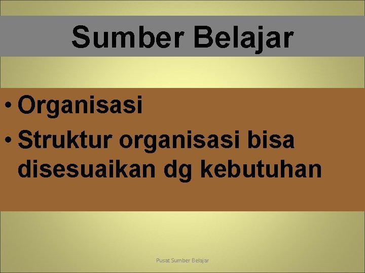 Sumber Belajar • Organisasi • Struktur organisasi bisa disesuaikan dg kebutuhan Pusat Sumber Belajar