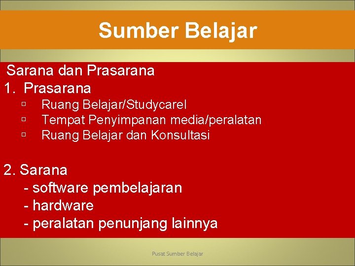 Sumber Belajar Sarana dan Prasarana 1. Prasarana Ruang Belajar/Studycarel Tempat Penyimpanan media/peralatan Ruang Belajar