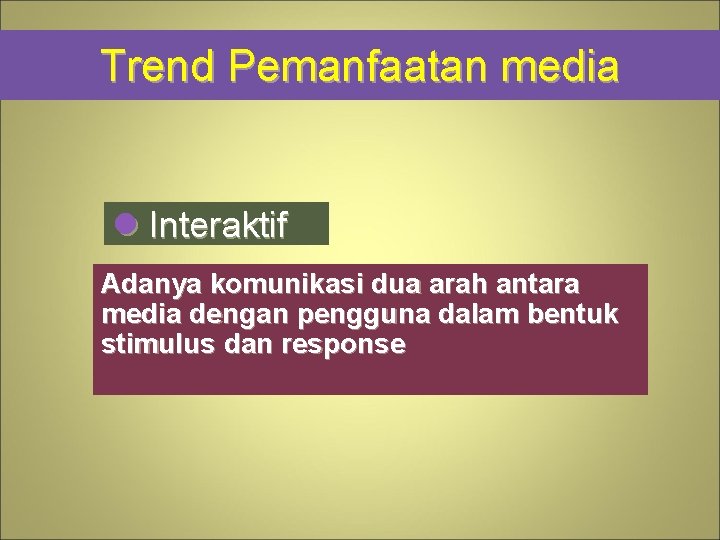 Trend Pemanfaatan media l Interaktif Adanya komunikasi dua arah antara media dengan pengguna dalam