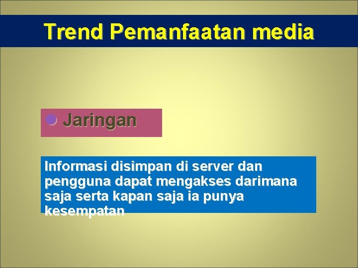 Trend Pemanfaatan media l Jaringan Informasi disimpan di server dan pengguna dapat mengakses darimana