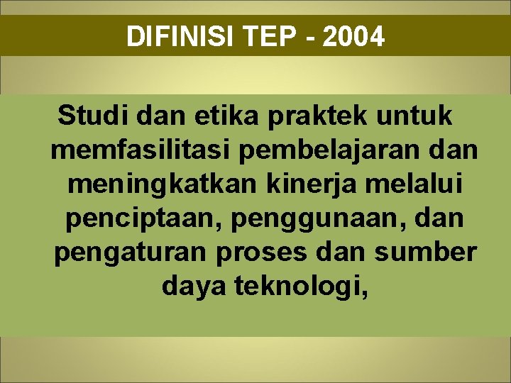DIFINISI TEP - 2004 Studi dan etika praktek untuk memfasilitasi pembelajaran dan meningkatkan kinerja
