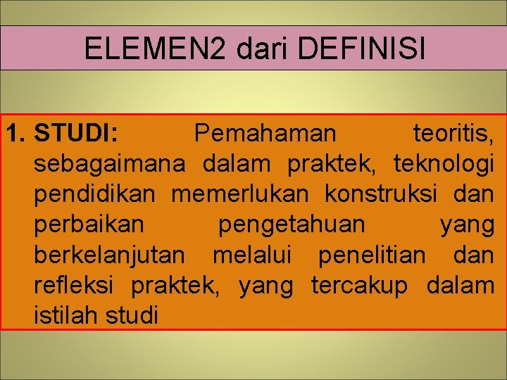 ELEMEN 2 dari DEFINISI 1. STUDI: Pemahaman teoritis, sebagaimana dalam praktek, teknologi pendidikan memerlukan