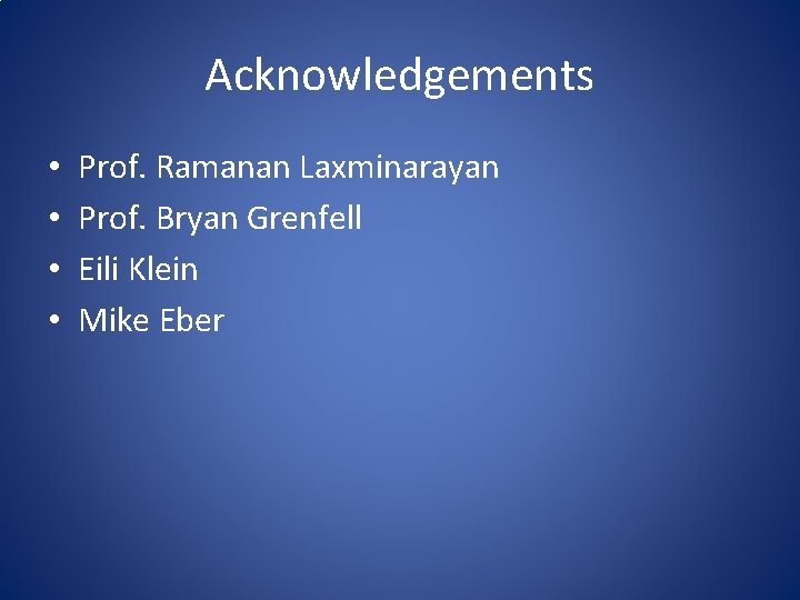 Acknowledgements • • Prof. Ramanan Laxminarayan Prof. Bryan Grenfell Eili Klein Mike Eber 
