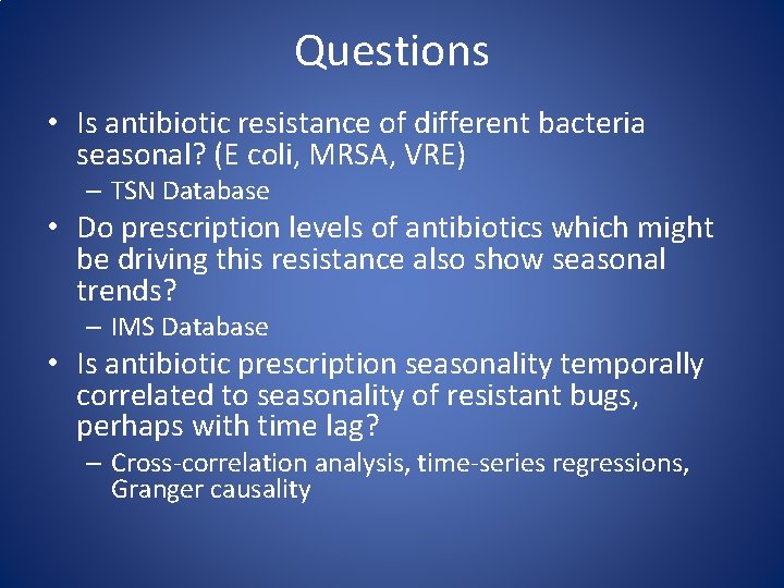 Questions • Is antibiotic resistance of different bacteria seasonal? (E coli, MRSA, VRE) –