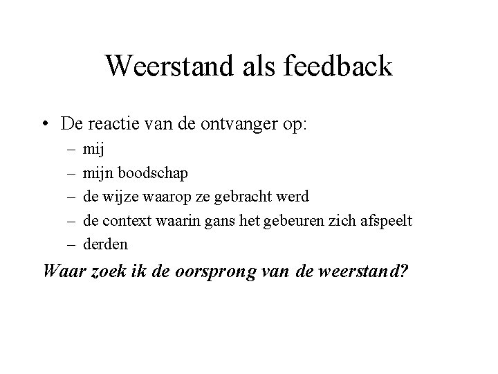 Weerstand als feedback • De reactie van de ontvanger op: – – – mijn