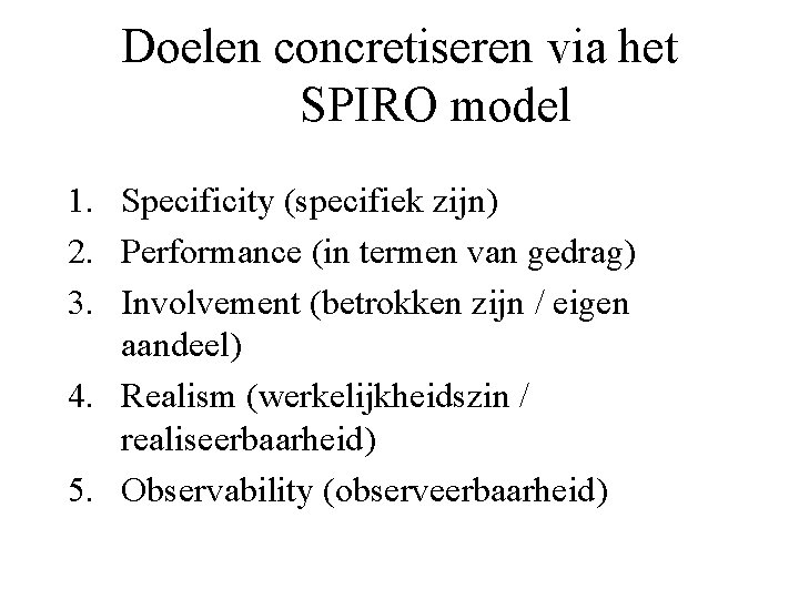 Doelen concretiseren via het SPIRO model 1. Specificity (specifiek zijn) 2. Performance (in termen