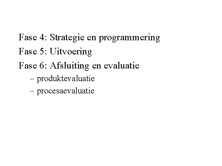 Fase 4: Strategie en programmering Fase 5: Uitvoering Fase 6: Afsluiting en evaluatie –