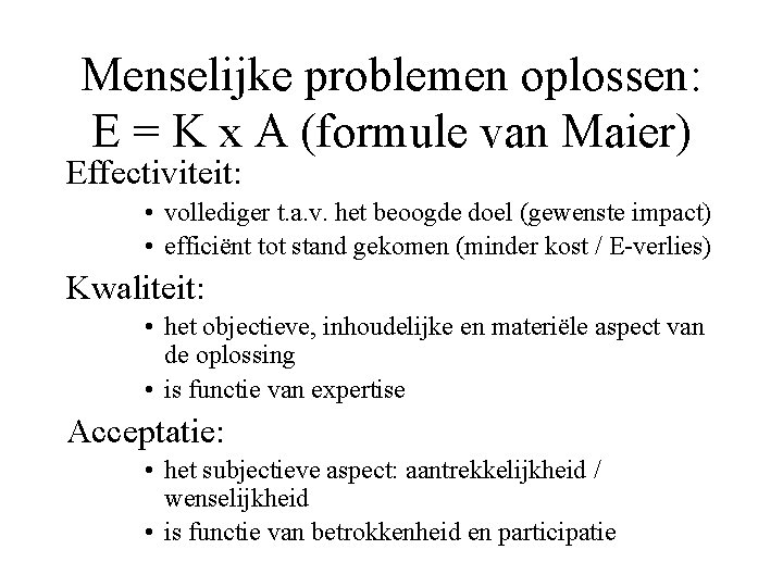 Menselijke problemen oplossen: E = K x A (formule van Maier) Effectiviteit: • vollediger
