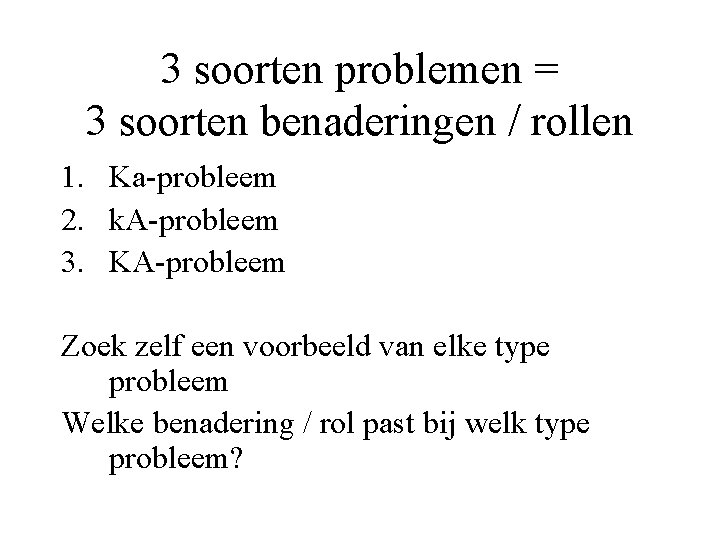 3 soorten problemen = 3 soorten benaderingen / rollen 1. Ka-probleem 2. k. A-probleem