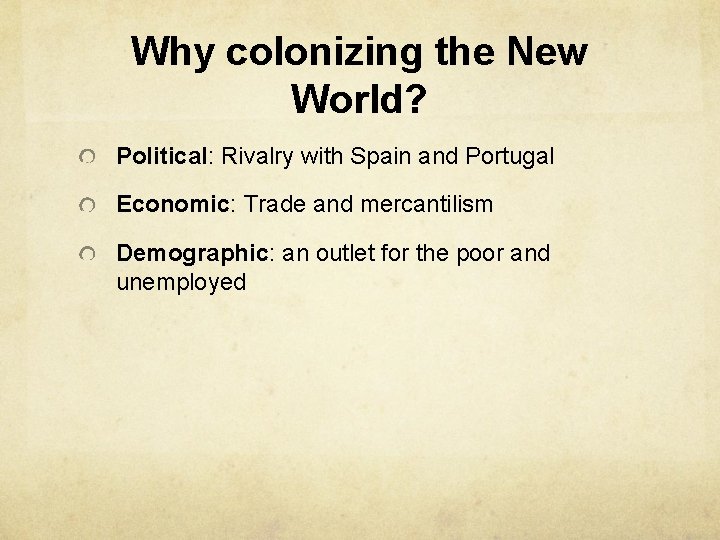 Why colonizing the New World? Political: Rivalry with Spain and Portugal Economic: Trade and