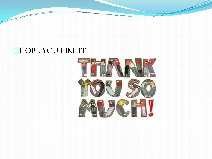�HOPE YOU LIKE IT 